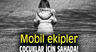 Aile ve Sosyal Hizmetler Bakanlığı mobil ekipleri çocuklar için sahada