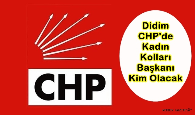 Didim CHP'de Kadı Kolları Başkanı Kim Olacak?