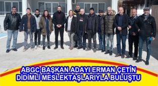 ABGC BAŞKAN ADAYI ERMAN ÇETİN DİDİMLİ MESLEKTAŞLARIYLA BULUŞTU