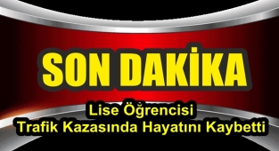 Lise Öğrencisi Trafik Kazasında Hayatını Kaybetti