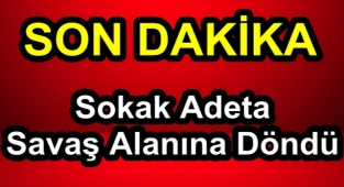 Sokak Savaş Alanına Döndü