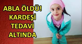 ABLA ÖLDÜ! KARDEŞİ TEDAVİ ALTINDA