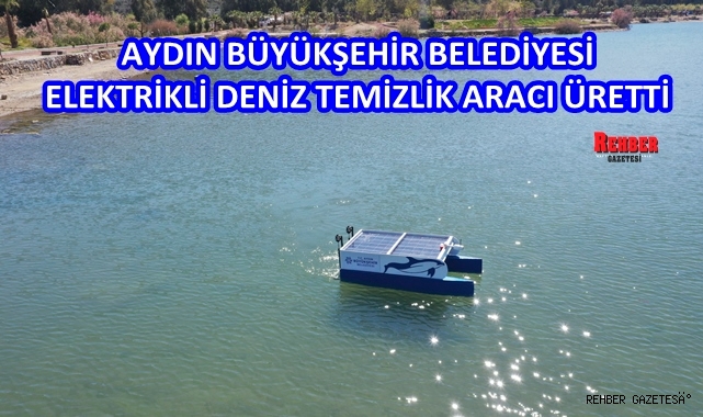 AYDIN BÜYÜKŞEHİR BELEDİYESİ ELEKTRİKLİ DENİZ TEMİZLİK ARACI ÜRETTİ