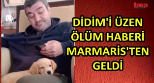 DİDİM'İ ÜZEN ÖLÜM HABERİ MARMARİS'TEN GELDİ