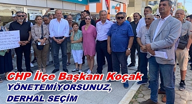 CHP DİDİM İLÇE BAŞKANI KOÇAK; YÖNETEMİYORSUNUZ, DERHAL SEÇİM