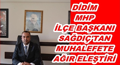 DİDİM MHP İLÇE BAŞKANI SAĞDIÇ'TAN AĞIR ELEŞTİRİ