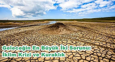 Geleceğin En Büyük İki Sorunu: İklim Krizi ve Kuraklık