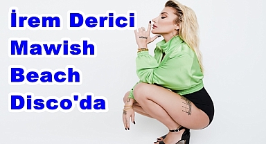 İrem Derici Mawish Beach Disco'daki konserinde sevenlerine keyifli anlar yaşatacak!