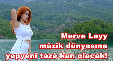 Merve Leyy müzik dünyasına yepyeni taze kan olacak!