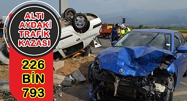 6 AYDA 226 BİN 793 TRAFİK KAZASI