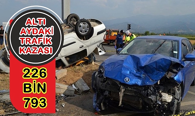 6 AYDA 226 BİN 793 TRAFİK KAZASI