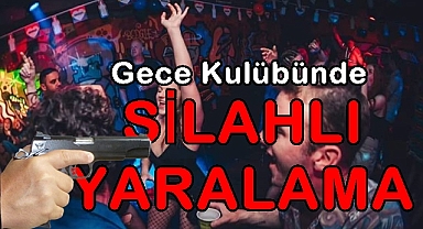 GECE KULÜBÜNDE SİLAHLI YARALAMA