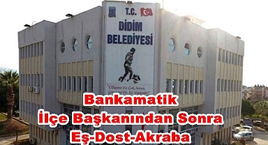 Bankamatik İlçe Başkanından Sonra Eş-Dost-Akraba