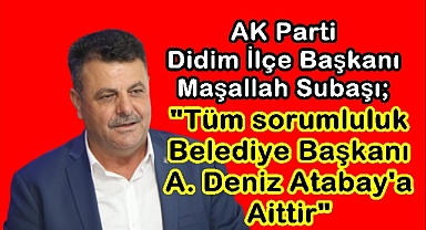 Başkan Subaşı; Tüm sorumluluk başkan Atabay'a aittir