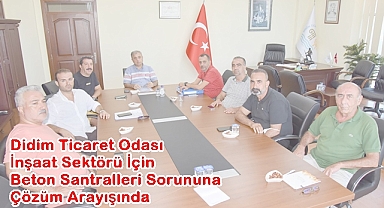 Didim Ticaret Odası İnşaat Sektörü İçin Beton Santralleri Sorununa Çözüm Arayışında