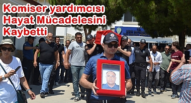 Komiser Yardımcısı Hayat Mücadelesini Kaybetti
