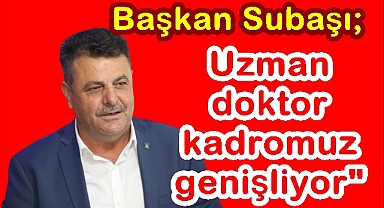 Subaşı; Uzman doktor kadromuz genişliyor
