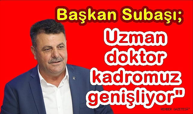 Subaşı; Uzman doktor kadromuz genişliyor