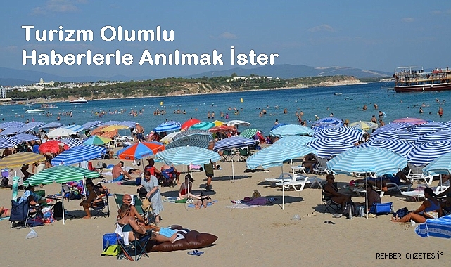 TURİZM OLUMLU HABERLERLE ANILMAK İSTER
