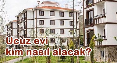 Ucuz evi kim nasıl alacak?