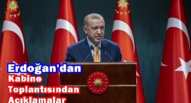 Cumhurbaşkanı Erdoğan Kabine Toplantısı Sonrası Açıklamalar