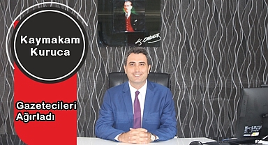 KAYMAKAM KURUCA GAZETECİLERİ AĞIRLADI