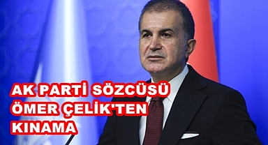 AK PARTİ SÖZCÜSÜ ÖMER ÇELİK'TEN KINAMA