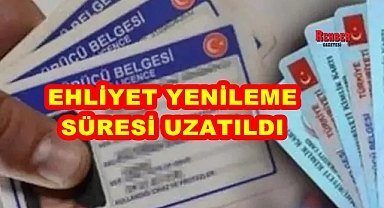 EHLİYET YENİLEME SÜRESİ UZATILDI