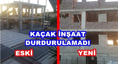 KAÇAK İNŞAAT DURDURULAMADI