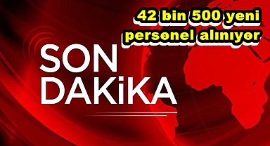 42 bin 500 yeni personel alınıyor