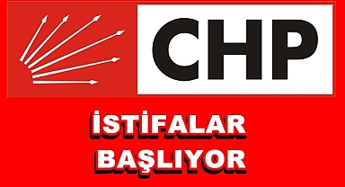CHP'DE İSTİFALAR BAŞLIYOR