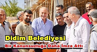 Didim Belediyesi Kanunsuzluğa İmza Attı