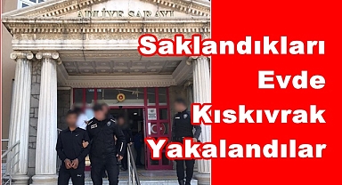 Saklandıkları Evde Kıskıvrak Yakalandılar