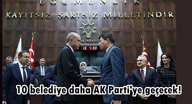 10 belediye daha AK Parti'ye geçecek!