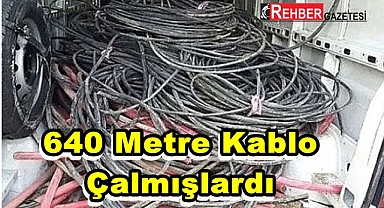 640 METRE KABLO ÇALMIŞLARDI
