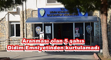 Aranması olan 5 şahıs Didim Emniyetinden kurtulamadı