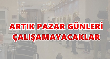 ARTIK PAZAR GÜNLERİ ÇALIŞAMAYACAKLAR