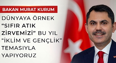 BAKAN KURUM: “SIFIR ATIK ZİRVEMİZİ” BU YIL “İKLİM VE GENÇLİK” TEMASIYLA YAPIYORUZ