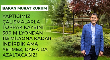 BAKAN KURUM: TOPRAK KAYBINI 500 MİLYONDAN 113 MİLYONA KADAR İNDİRDİK.