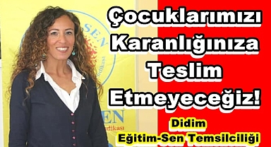 Çocuklarımızı Karanlığınıza Teslim Etmeyeceğiz!