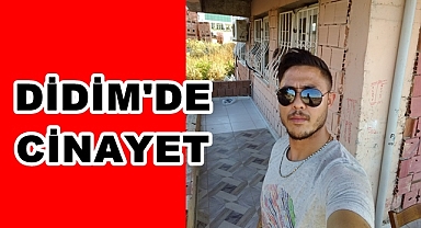 DİDİM'DE CİNAYET