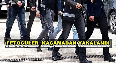 FETÖ'cüler kaçamadan yakalandı