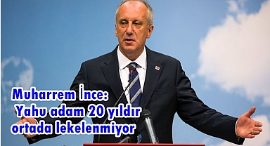 İnce: Yahu adam 20 yıldır ortada lekelenmiyor