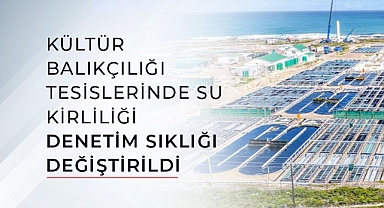 KÜLTÜR BALIKÇILIĞI TESİSLERİNE DENETİMLER ARTIYOR.
