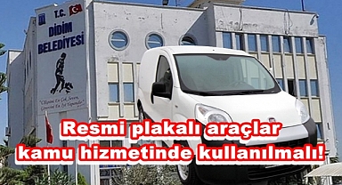 Resmi plakalı araçlar kamu hizmetinde kullanılmalı!