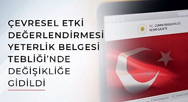 ÇEVRESEL ETKİ DEĞERLENDİRMESİ YETERLİK BELGESİ TEBLİĞİ’NDE DEĞİŞİKLİĞE GİDİLDİ