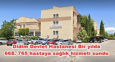 Didim Devlet Hastanesi Bir yılda 668. 765 hastaya sağlık hizmeti sundu