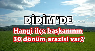 Hangi ilçe başkanının 30 dönüm arazisi var?