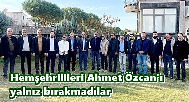Hemşehrilileri Ahmet Özcan'ı yalnız bırakmadılar