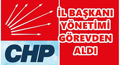 İL BAŞKANI, İLÇE YÖNETİMİNİ GÖREVDEN ALDI